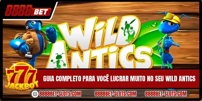Guia completo para você lucrar muito no seu Wild Antics