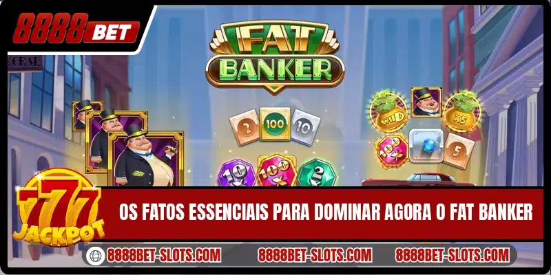 Os fatos essenciais para dominar agora o Fat Banker