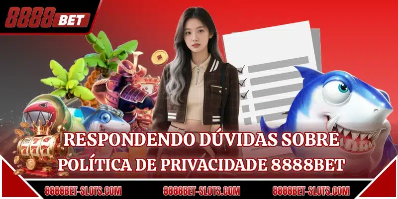 Respondendo dúvidas sobre política de privacidade 8888BET