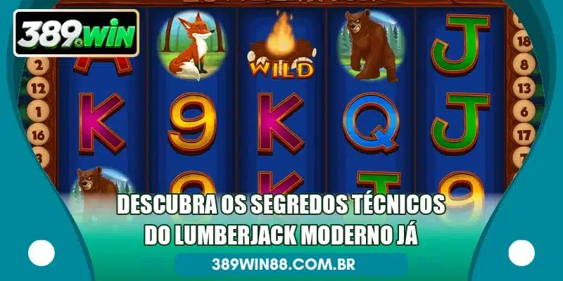 Descubra os segredos técnicos do Lumberjack moderno já