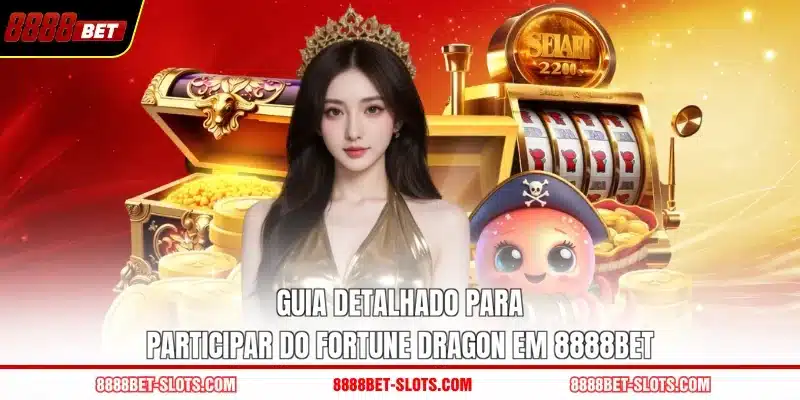 Guia detalhado para participar do fortune dragon em 8888BET